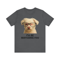 Load image into Gallery viewer, I&#39;LL BE WATCHING YOU! Tee, Funny Pet Lover Shirt
