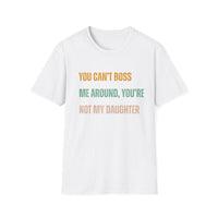 Load image into Gallery viewer, You Can&#39;t Boss Me Around, You&#39;re Not My Daughter Tee
