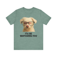 Load image into Gallery viewer, I&#39;LL BE WATCHING YOU! Tee, Funny Pet Lover Shirt
