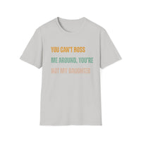 Load image into Gallery viewer, You Can&#39;t Boss Me Around, You&#39;re Not My Daughter Tee
