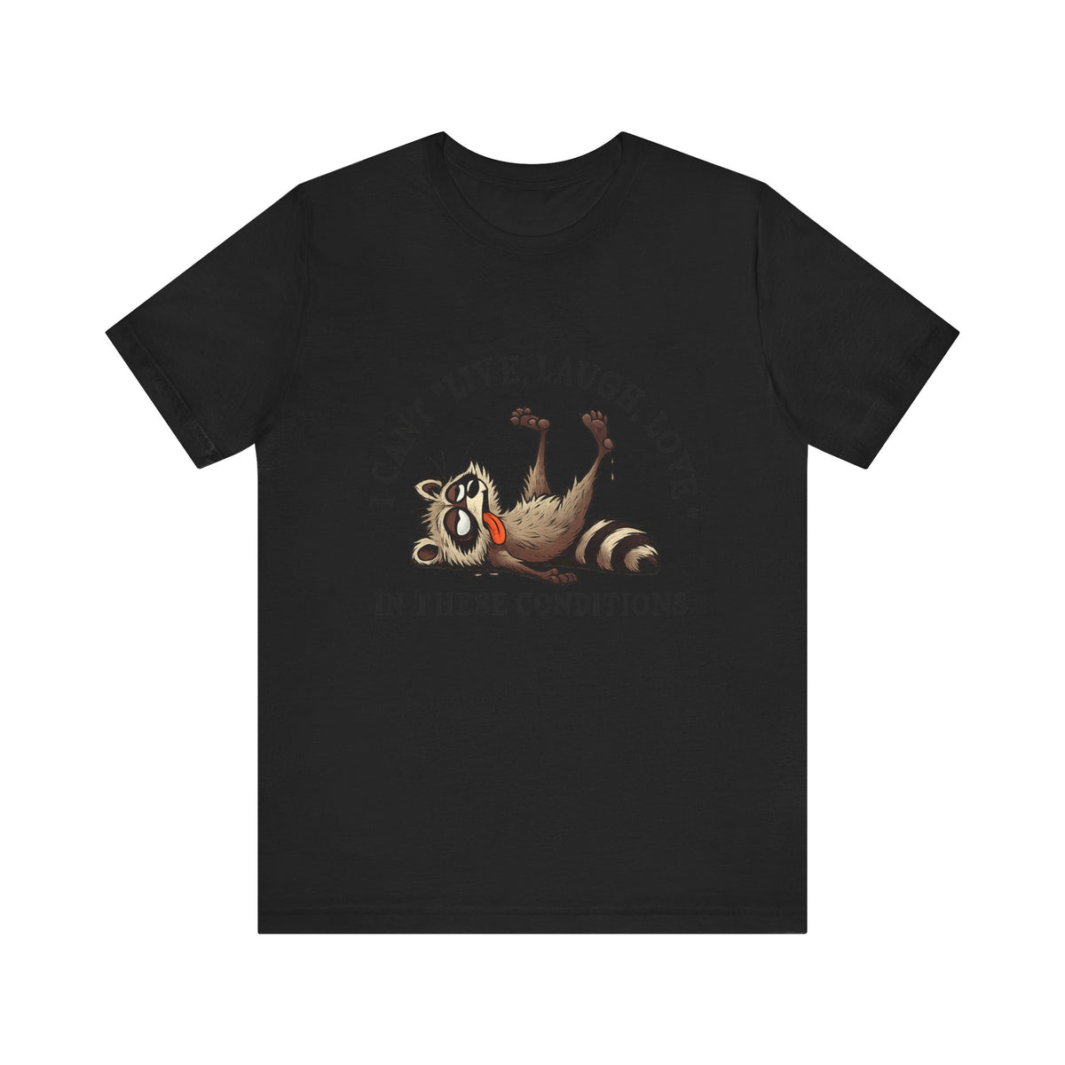 I Can't Live Laugh Love In These Conditions Raccoon Tee