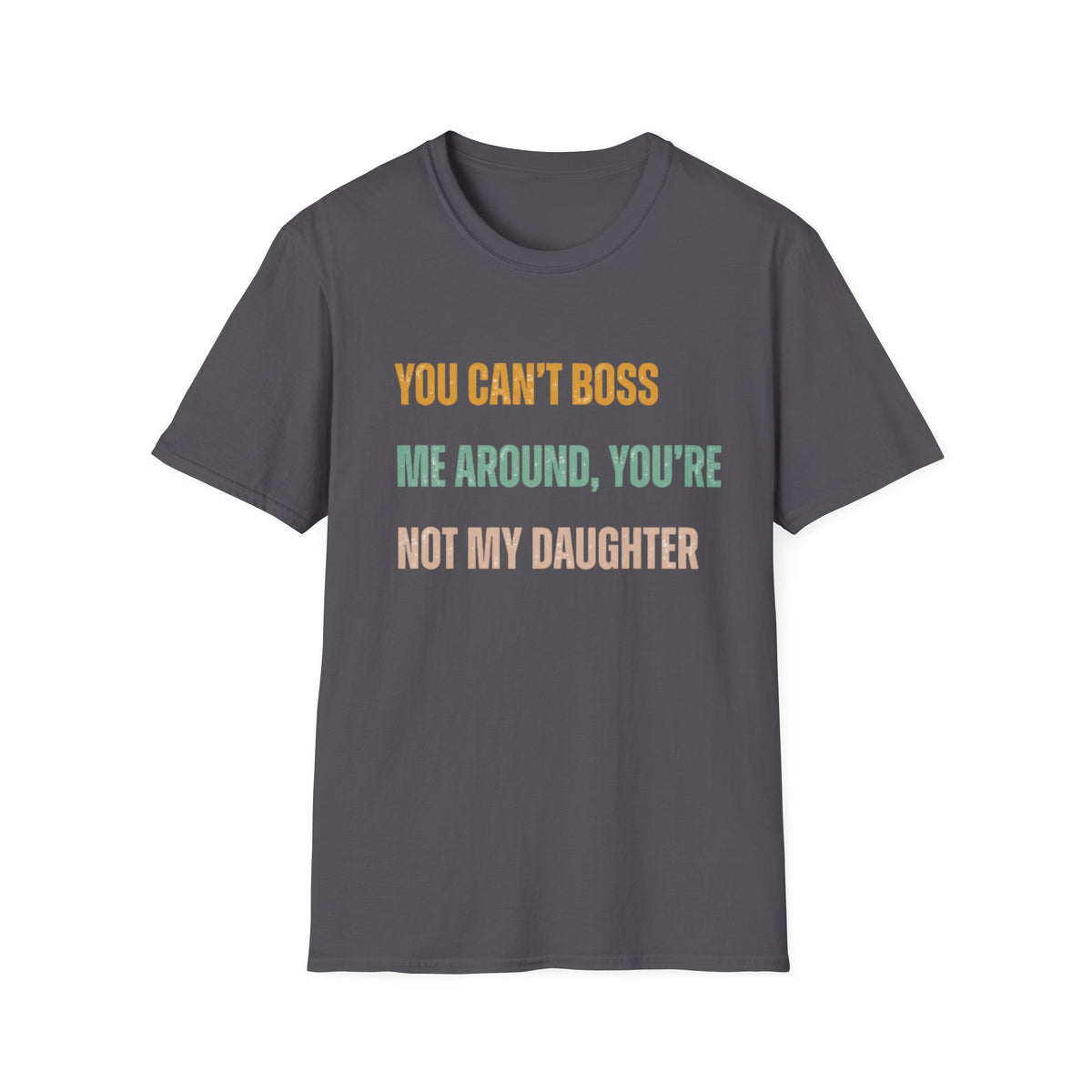 You Can't Boss Me Around, You're Not My Daughter Tee