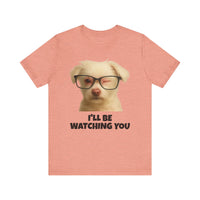 Load image into Gallery viewer, I&#39;LL BE WATCHING YOU! Tee, Funny Pet Lover Shirt
