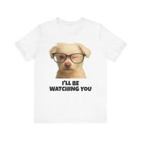 Load image into Gallery viewer, I&#39;LL BE WATCHING YOU! Tee, Funny Pet Lover Shirt
