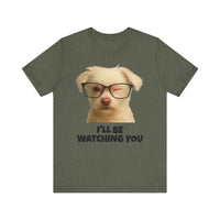 Load image into Gallery viewer, I&#39;LL BE WATCHING YOU! Tee, Funny Pet Lover Shirt
