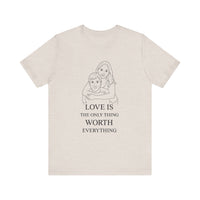 Load image into Gallery viewer, LOVE IS the Only Thing WORTH Everything Personalized Graphic Tee
