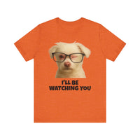 Load image into Gallery viewer, I&#39;LL BE WATCHING YOU! Tee, Funny Pet Lover Shirt

