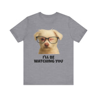 Load image into Gallery viewer, I&#39;LL BE WATCHING YOU! Tee, Funny Pet Lover Shirt
