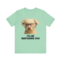 Load image into Gallery viewer, I&#39;LL BE WATCHING YOU! Tee, Funny Pet Lover Shirt
