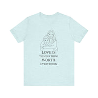 Load image into Gallery viewer, LOVE IS the Only Thing WORTH Everything Personalized Graphic Tee
