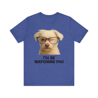Load image into Gallery viewer, I&#39;LL BE WATCHING YOU! Tee, Funny Pet Lover Shirt
